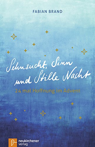 Sehnsucht, Sinn und Stille Nacht: 24 mal Hoffnung im Advent von Neukirchener Verlag