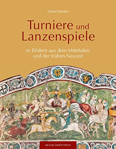 Turniere und Lanzenspiele in Bildern aus dem Mittelalter und der frühen Neuzeit von Michael Imhof Verlag
