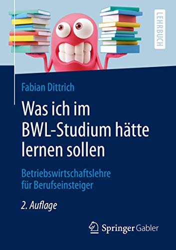 Was ich im BWL-Studium hätte lernen sollen: Betriebswirtschaftslehre für Berufseinsteiger Was ich im BWL-Studium hätte lernen sollen: Betriebswirtschaftslehre für Berufseinsteiger