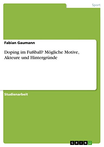 Doping im Fußball? Mögliche Motive, Akteure und Hintergründe von Grin Publishing