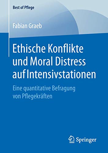 Ethische Konflikte und Moral Distress auf Intensivstationen: Eine quantitative Befragung von Pflegekräften (Best of Pflege)