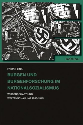 Burgen und Burgenforschung im Nationalsozialismus: Wissenschaft und Weltanschauung 1933-1945