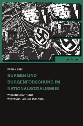 Burgen und Burgenforschung im Nationalsozialismus: Wissenschaft und Weltanschauung 1933-1945 Burgen und Burgenforschung im Nationalsozialismus: Wissenschaft und Weltanschauung 1933-1945