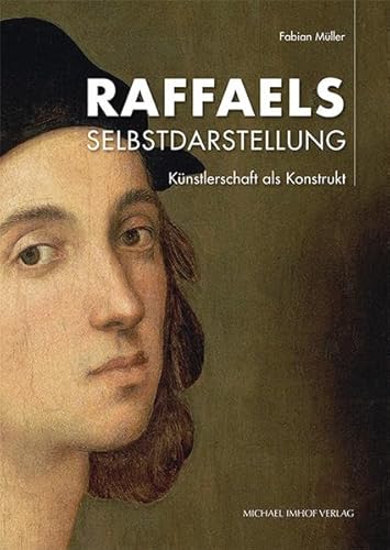 Raffaels Selbstdarstellung: Künstlerschaft als Konstrukt (artifex: Quellen und Studien zur Künstlersozialgeschichte/Sources and Studies in the Social History of the Artist, hrsg. von Andreas Tacke) von Imhof, Petersberg