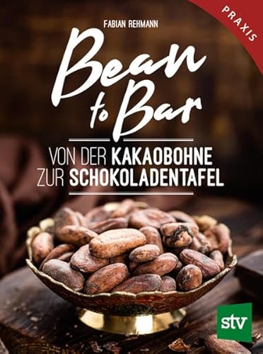 Bean to Bar: Von der Kakaobohne zur Schokoladentafel, Praxisbuch von Stocker Leopold Verlag