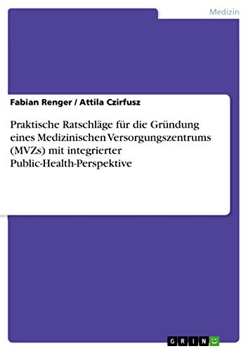 Praktische Ratschläge für die Gründung eines Medizinischen Versorgungszentrums (MVZs) mit integrierter Public-Health-Perspektive