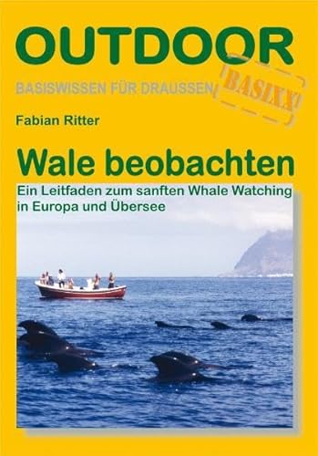 Wale beobachten: Ein Leitfaden zum sanften Whale Watching in Europa und Übersee (Basiswissen für draußen)