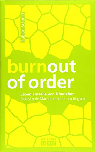 burnout of order: Leben anstelle von Überleben: Eine simple Mathematik der Leichtigkeit