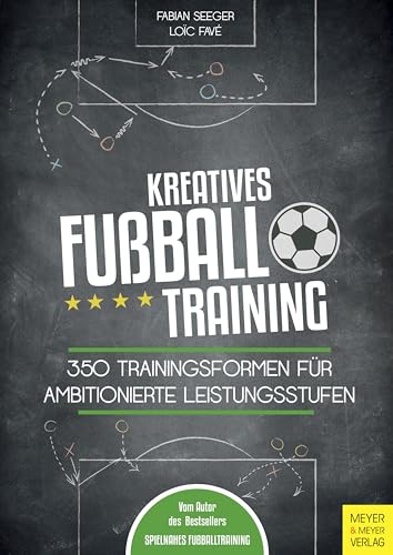 Kreatives Fußballtraining: 350 Trainingsformen für ambitionierte Leistungsstufen