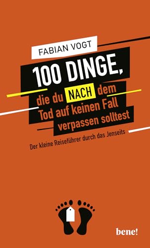 100 Dinge, die du NACH dem Tod auf keinen Fall verpassen solltest