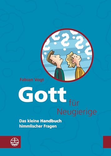 Gott für Neugierige: Das kleine Handbuch himmlischer Fragen