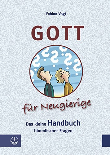 Gott für Neugierige: Das kleine Handbuch himmlischer Fragen