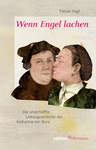 Wenn Engel lachen: Die unverhoffte Liebesgeschichte der Katharina von Bora Wenn Engel lachen: Die unverhoffte Liebesgeschichte der Katharina von Bora