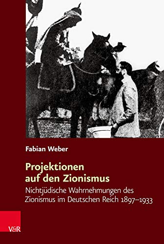 Projektionen auf den Zionismus: Nichtjüdische Wahrnehmungen des Zionismus im Deutschen Reich 1897-1933 (Religiöse Kulturen im Europa der Neuzeit)