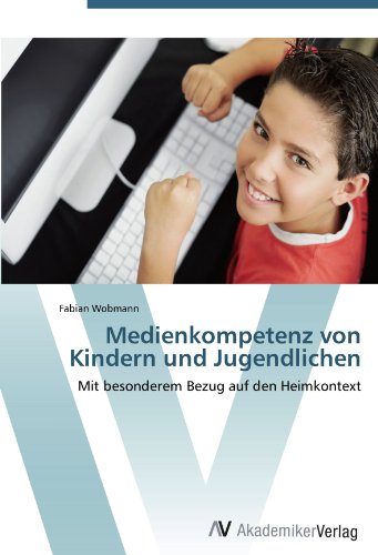 Medienkompetenz von Kindern und Jugendlichen: Mit besonderem Bezug auf den Heimkontext