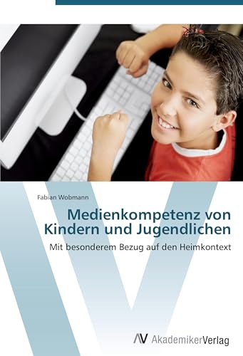 Medienkompetenz von Kindern und Jugendlichen: Mit besonderem Bezug auf den Heimkontext Medienkompetenz von Kindern und Jugendlichen: Mit besonderem Bezug auf den Heimkontext