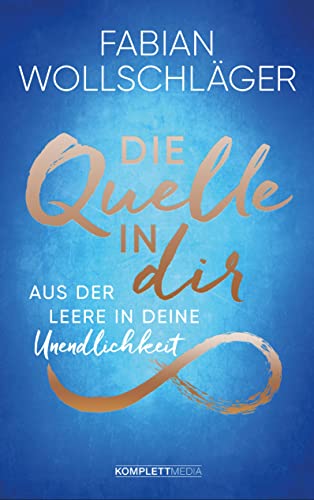 Die Quelle in dir: Aus der Leere in deine Unendlichkeit