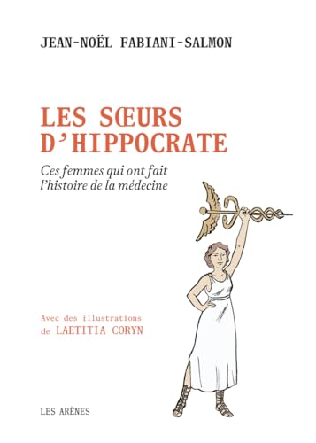 Les Soeurs d'Hippocrate - Ces femmes qui ont fait l'histoire de la médecine
