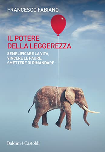 Il potere della leggerezza. Semplificare la vita, vincere le paure, smettere di rimandare (Le boe) von Baldini + Castoldi