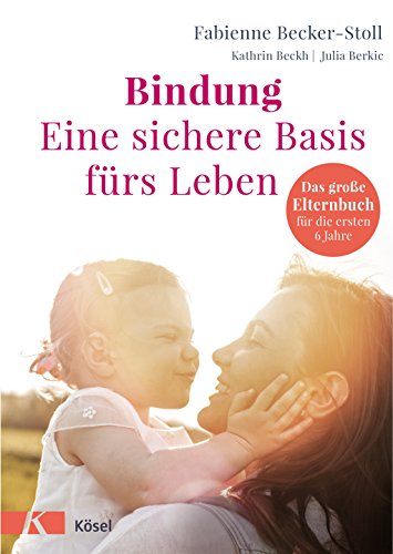 Bindung – eine sichere Basis fürs Leben: Das große Elternbuch für die ersten 6 Jahre von Ksel-Verlag