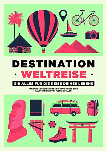 Destination Weltreise: Gib alles für die Reise deines Lebens Destination Weltreise: Gib alles für die Reise deines Lebens von Helvetiq