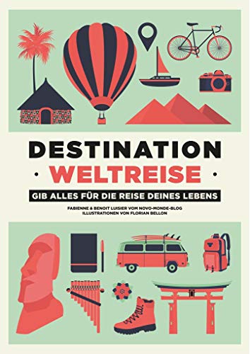 Destination Weltreise: Gib alles für die Reise deines Lebens