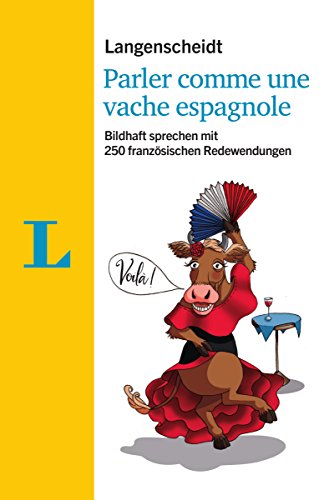 Langenscheidt Parler comme une vache espagnole - mit Redewendungen und Quiz spielerisch lernen: Bildhaft sprechen mit 250 französischen Redewendungen (Langenscheidt Redewendungen) von Langenscheidt