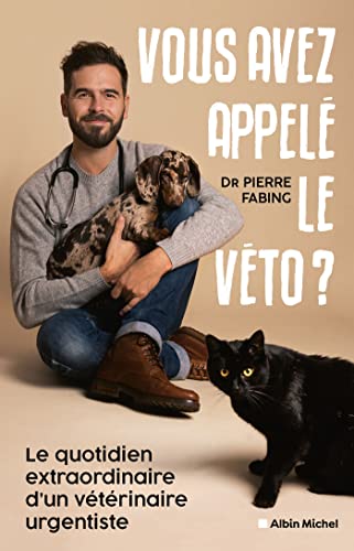 Vous avez appelé le véto ?: Le quotidien extraordinaire d'un vétérinaire urgentiste Vous avez appelé le véto ?: Le quotidien extraordinaire d'un vétérinaire urgentiste