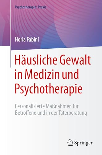 Häusliche Gewalt in Medizin und Psychotherapie: Personalisierte Maßnahmen für Betroffene und in der Täterberatung (Psychotherapie: Praxis)