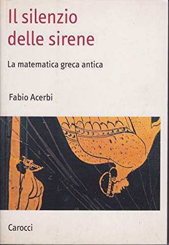 Il silenzio delle sirene. La matematica greca antica (Saggi)