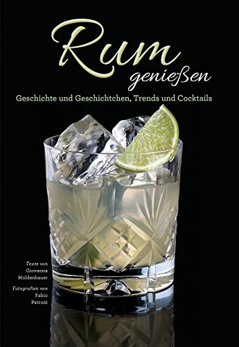 Das Rum Buch - Rum genießen: Geschichte und Geschichtchen, Trends und Cocktails. Herstellung und Marken aus aller Welt.