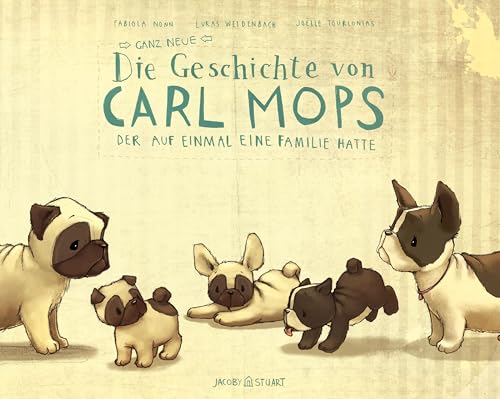 Die ganz neue Geschichte von Carl Mops, der auf einmal eine Familie hatte von Jacoby & Stuart