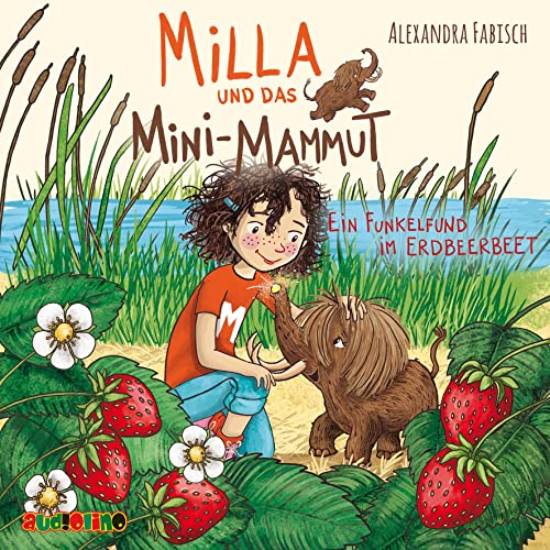 Milla und das Mini-Mammut (2): Ein Funkelfund im Erdbeerbeet
