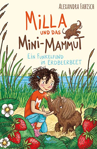 Milla und das Mini-Mammut - Ein Funkelfund im Erdbeerbeet: Band 2 der magischen Kinderbuchreihe ab 7 Jahren Milla und das Mini-Mammut - Ein Funkelfund im Erdbeerbeet: Band 2 der magischen Kinderbuchreihe ab 7 Jahren