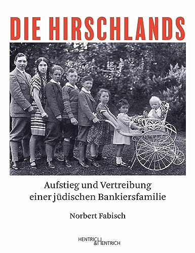 Die Hirschlands: Aufstieg und Vertreibung einer jüdischen Bankiersfamilie von Hentrich & Hentrich