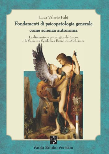 Fondamenti di psicopatologia generale come scienza autonoma: La dimensione psicologica del Sacro e la Sapienza Symbolica Ermetico-Alchemica (Immagini dall'inconscio) von Persiani Editore