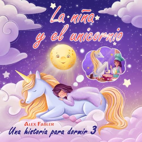 La niña y el unicornio - Una historia para dormir - 3: Libro de imágenes infantil para niñas de 4 a 8 años con hermosas imágenes