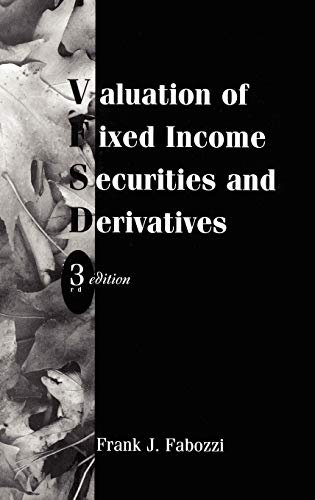 Valuation of Fixed Income Securities and Derivatives (Frank J. Fabozzi Series)