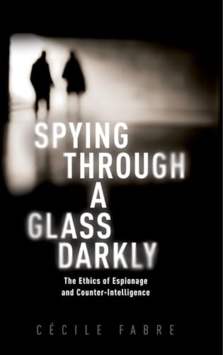 Spying Through a Glass Darkly: The Ethics of Espionage and Counter-intelligence (New Topics in Applied Philosophy) von Oxford University Press