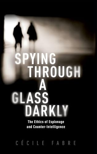 Spying Through a Glass Darkly: The Ethics of Espionage and Counter-intelligence (New Topics in Applied Philosophy)