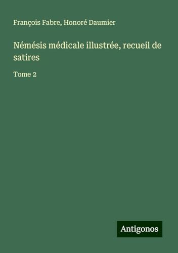 Némésis médicale illustrée, recueil de satires: Tome 2 von Antigonos Verlag