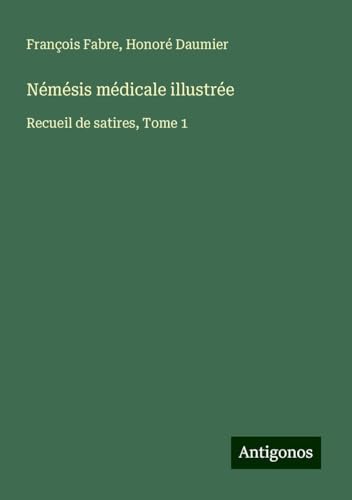 Némésis médicale illustrée: Recueil de satires, Tome 1 von Antigonos Verlag
