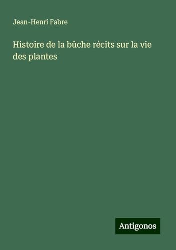 Histoire de la bûche récits sur la vie des plantes Histoire de la bûche récits sur la vie des plantes von Antigonos Verlag