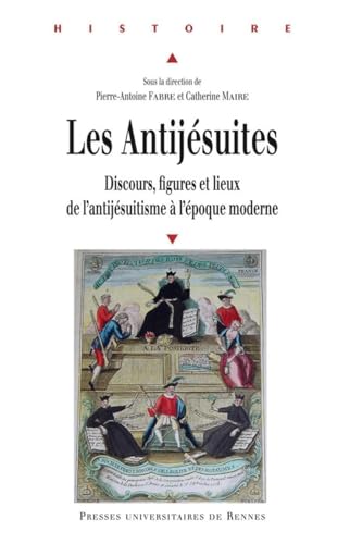 ANTIJESUITES: Discours, figures et lieux de l'antijésuitisme à l'époque moderne von PU RENNES