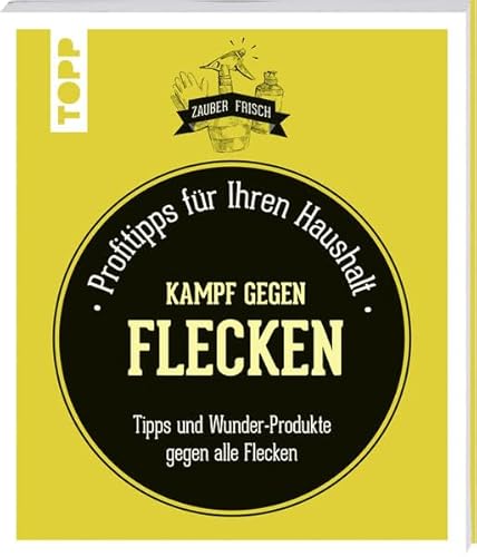 Kampf gegen Flecken: Profitipps für Ihren Haushalt: Tipps und Wunder-Produkte gegen alle Flecken