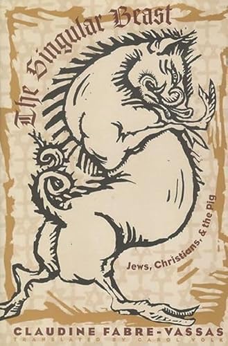 The Singular Beast: Jews, Christians, and the Pig (European Perspectives: A Social Thought and Cultural Criticism)