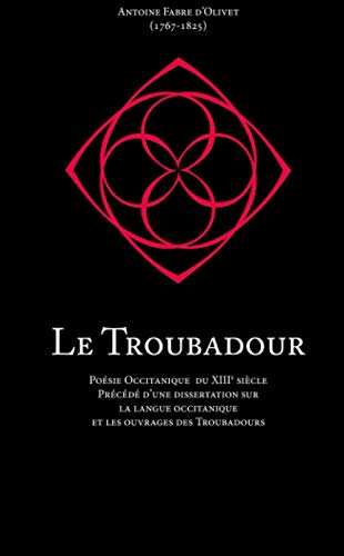 Le Troubadour: Poésie Occitanique du XIIIe siècle Précédé d’une dissertation sur la langue occitanique et les ouvrages des Troubadours von Independently published