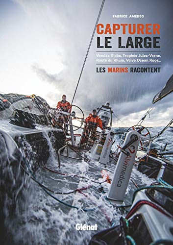 Capturer le large : Vendée Globe, Trophée Jules-Verne, Route du Rhum, Volvo Ocean Race... les marins racontent von GLENAT