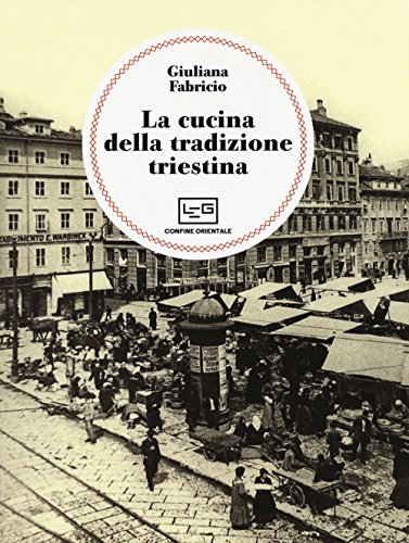 La cucina della tradizione triestina (Confine orientale) von Libreria Editrice Goriziana