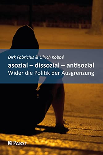 asozial – dissozial – antisozial: Wider die Politik der Ausgrenzung von Pabst Science Publishers